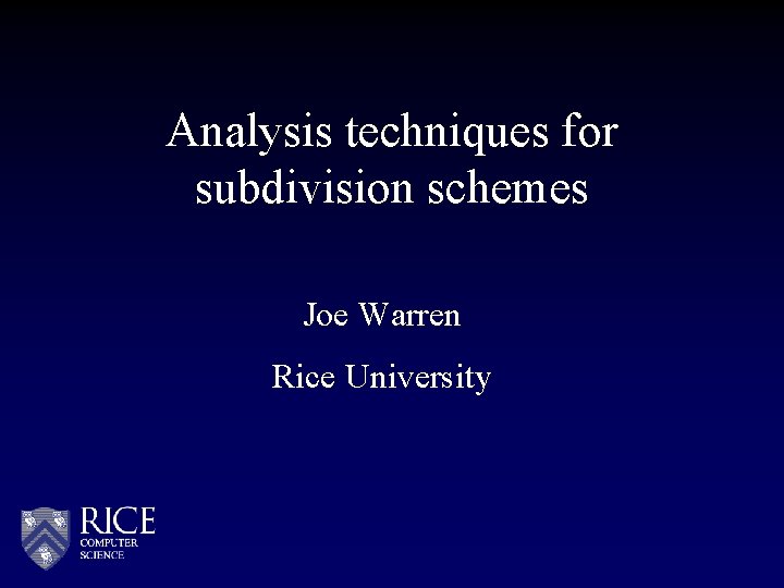 Analysis techniques for subdivision schemes Joe Warren Rice University 