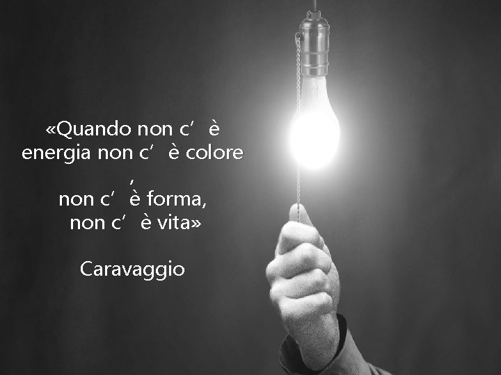  «Quando non c’è energia non c’è colore , non c’è forma, forma non