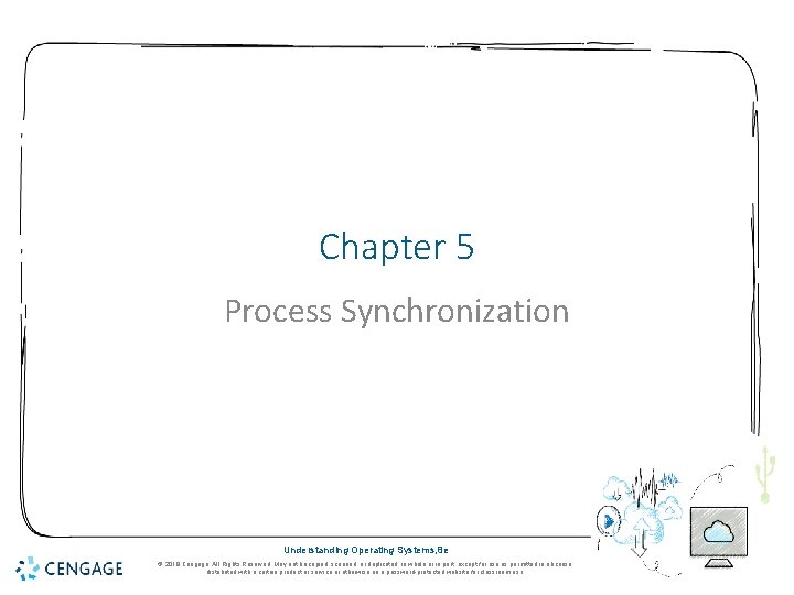 Chapter 5 Process Synchronization Understanding Operating Systems, 8 e © 2018 Cengage. All Rights