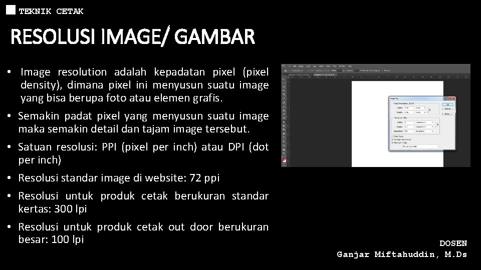 TEKNIK CETAK RESOLUSI IMAGE/ GAMBAR • Image resolution adalah kepadatan pixel (pixel density), dimana