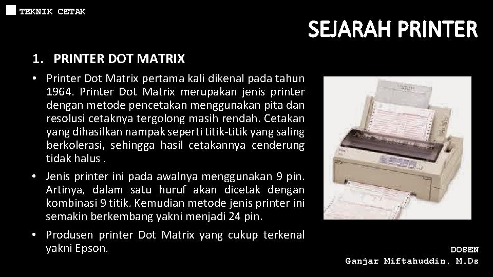 TEKNIK CETAK SEJARAH PRINTER 1. PRINTER DOT MATRIX • Printer Dot Matrix pertama kali