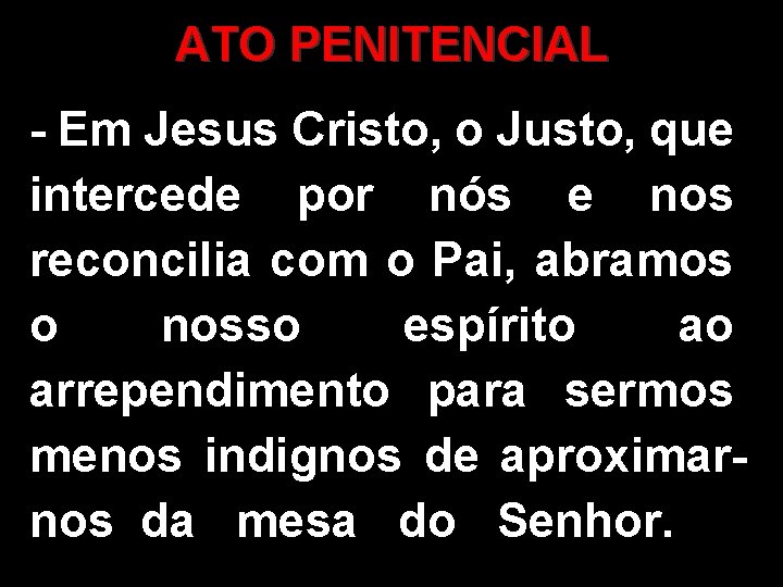 ATO PENITENCIAL - Em Jesus Cristo, o Justo, que intercede por nós e nos