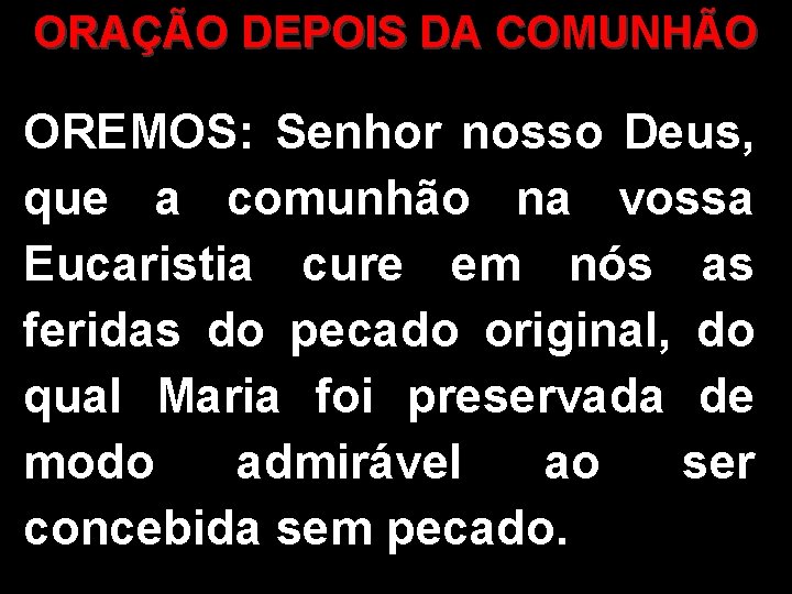 ORAÇÃO DEPOIS DA COMUNHÃO OREMOS: Senhor nosso Deus, que a comunhão na vossa Eucaristia