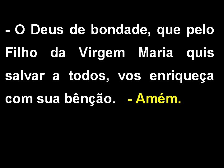 - O Deus de bondade, que pelo Filho da Virgem Maria quis salvar a