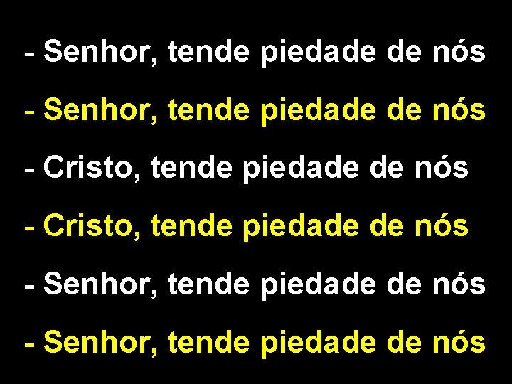 - Senhor, tende piedade de nós - Cristo, tende piedade de nós - Senhor,