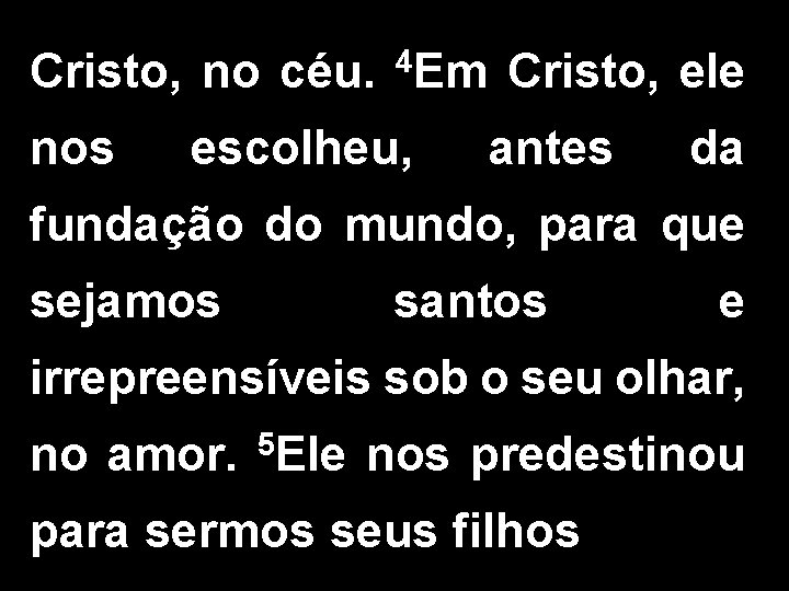 Cristo, no céu. 4 Em Cristo, ele nos escolheu, antes da fundação do mundo,