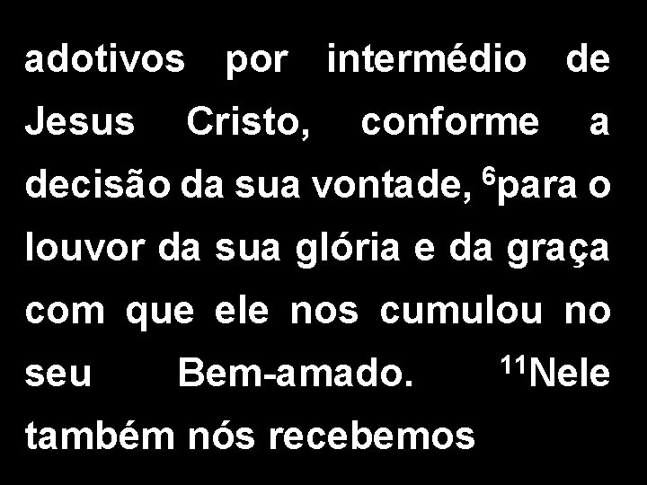 adotivos por intermédio de Jesus Cristo, conforme a decisão da sua vontade, 6 para