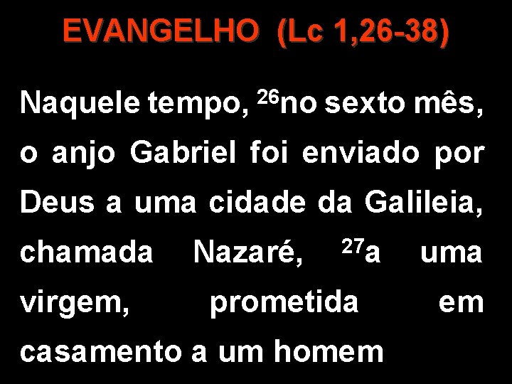 EVANGELHO (Lc 1, 26 -38) Naquele tempo, 26 no sexto mês, o anjo Gabriel