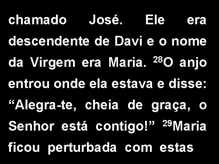 chamado José. Ele era descendente de Davi e o nome da Virgem era Maria.