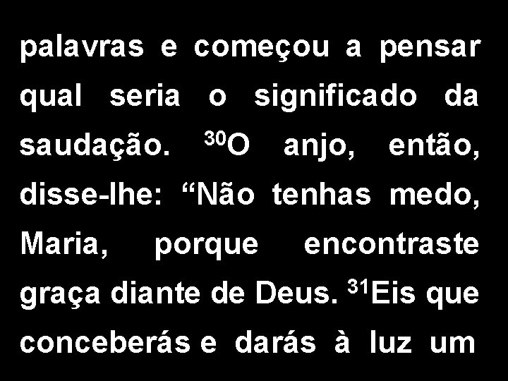 palavras e começou a pensar qual seria o significado da saudação. 30 O anjo,