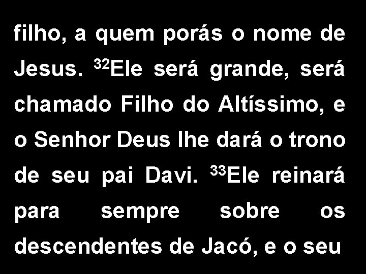 filho, a quem porás o nome de Jesus. 32 Ele será grande, será chamado