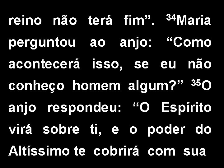 reino não terá fim”. 34 Maria perguntou “Como ao anjo: acontecerá isso, se eu