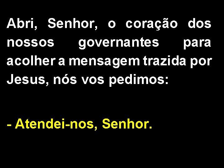 Abri, Senhor, o coração dos nossos governantes para acolher a mensagem trazida por Jesus,