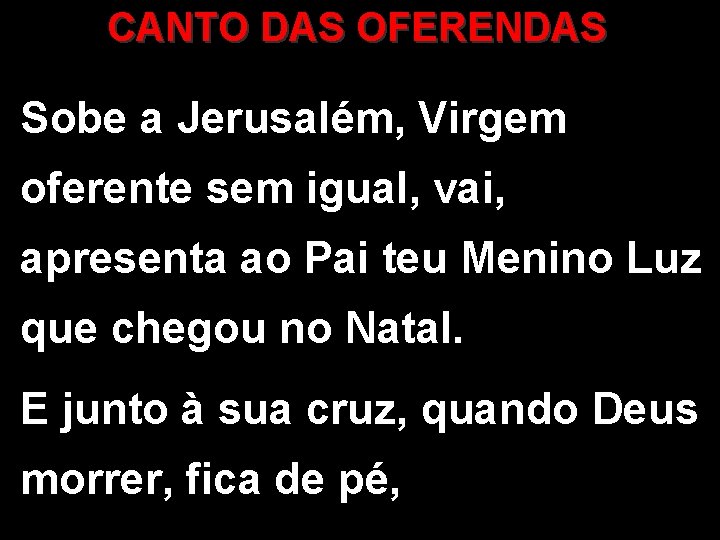 CANTO DAS OFERENDAS Sobe a Jerusalém, Virgem oferente sem igual, vai, apresenta ao Pai