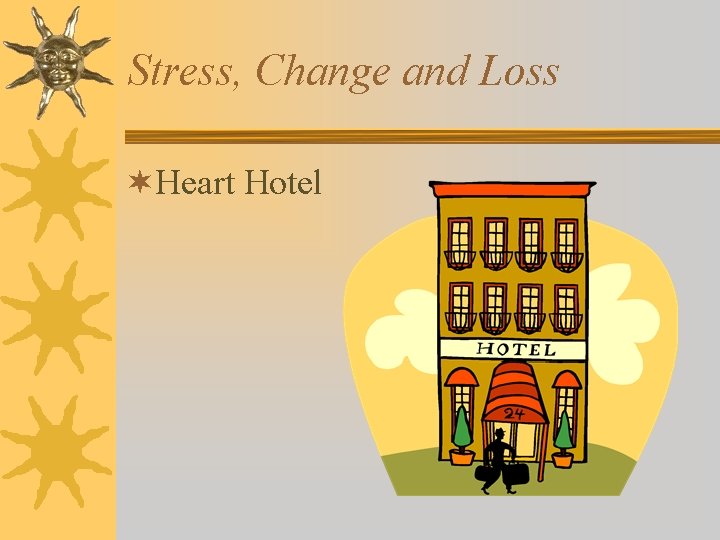 Stress, Change and Loss ¬Heart Hotel 