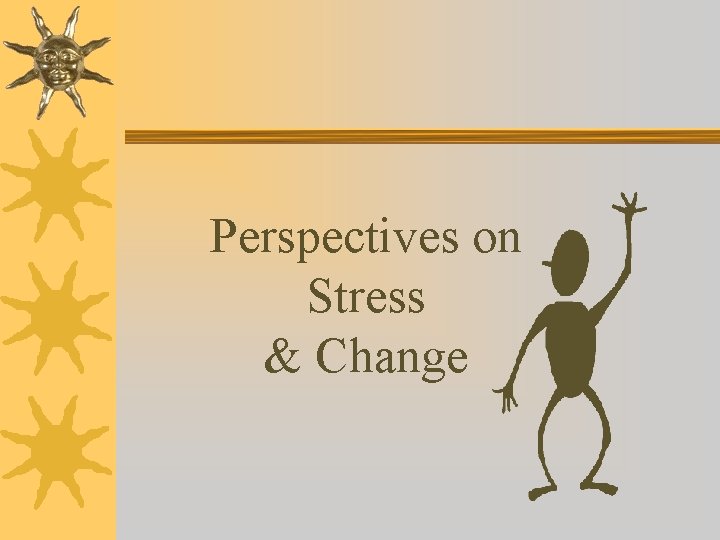 Perspectives on Stress & Change 