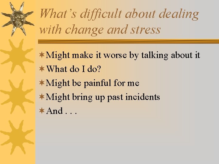 What’s difficult about dealing with change and stress ¬Might make it worse by talking