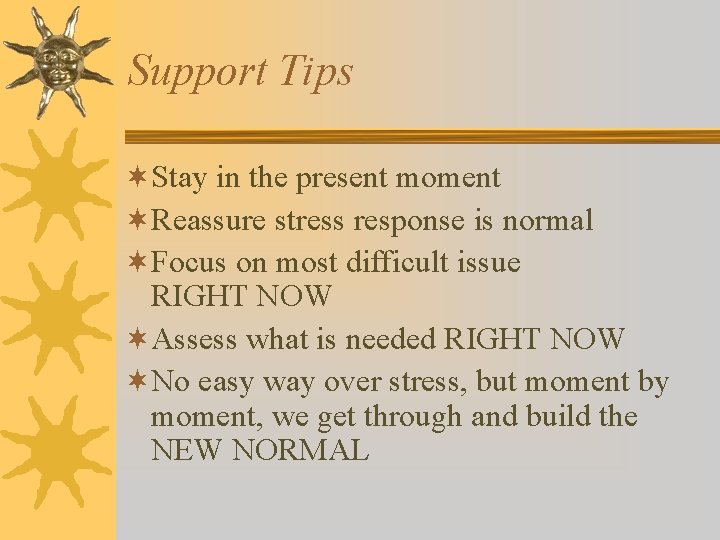 Support Tips ¬Stay in the present moment ¬Reassure stress response is normal ¬Focus on