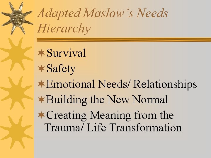 Adapted Maslow’s Needs Hierarchy ¬Survival ¬Safety ¬Emotional Needs/ Relationships ¬Building the New Normal ¬Creating