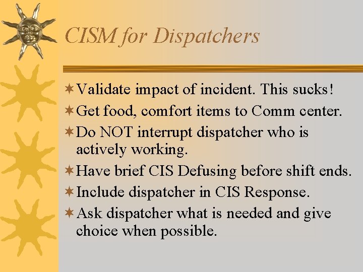 CISM for Dispatchers ¬Validate impact of incident. This sucks! ¬Get food, comfort items to