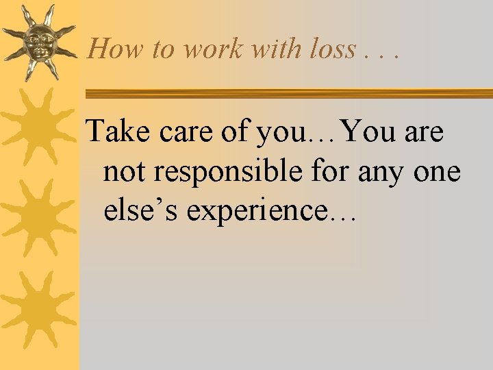 How to work with loss. . . Take care of you…You are not responsible