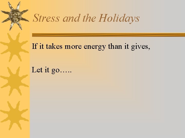 Stress and the Holidays If it takes more energy than it gives, Let it