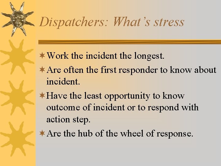 Dispatchers: What’s stress ¬Work the incident the longest. ¬Are often the first responder to