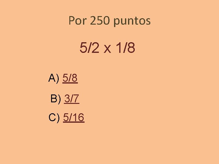 Por 250 puntos 5/2 x 1/8 A) 5/8 B) 3/7 C) 5/16 