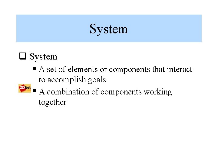 System q System § A set of elements or components that interact to accomplish