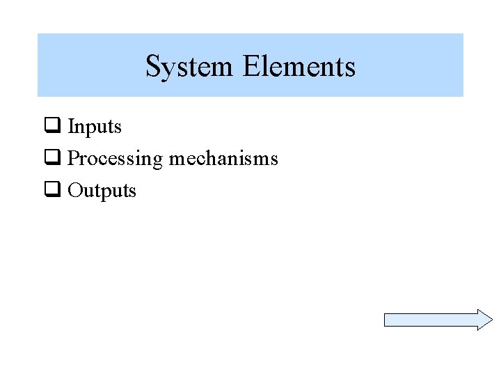 System Elements q Inputs q Processing mechanisms q Outputs 