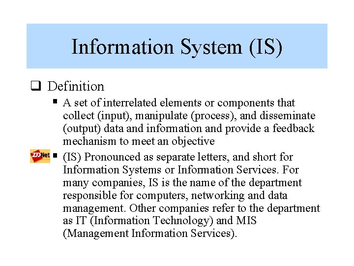 Information System (IS) q Definition § A set of interrelated elements or components that