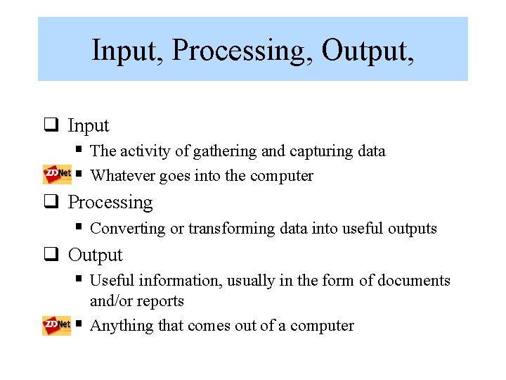 Input, Processing, Output, q Input § The activity of gathering and capturing data §