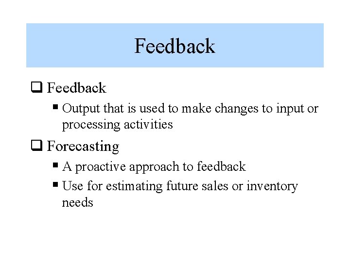 Feedback q Feedback § Output that is used to make changes to input or