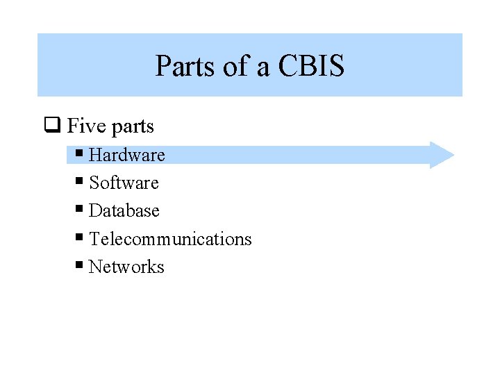 Parts of a CBIS q Five parts § Hardware § Software § Database §