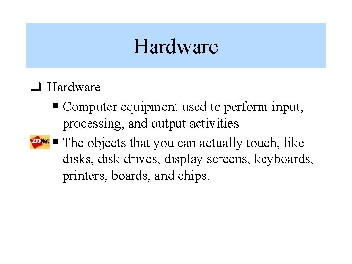 Hardware q Hardware § Computer equipment used to perform input, processing, and output activities