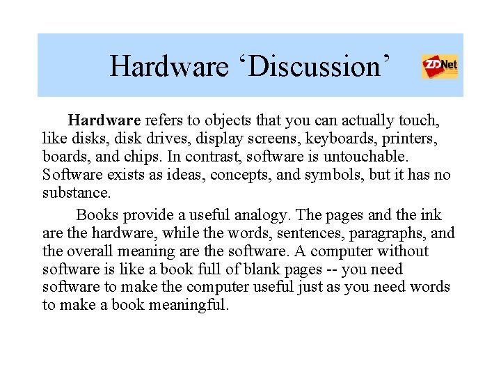 Hardware ‘Discussion’ Hardware refers to objects that you can actually touch, like disks, disk