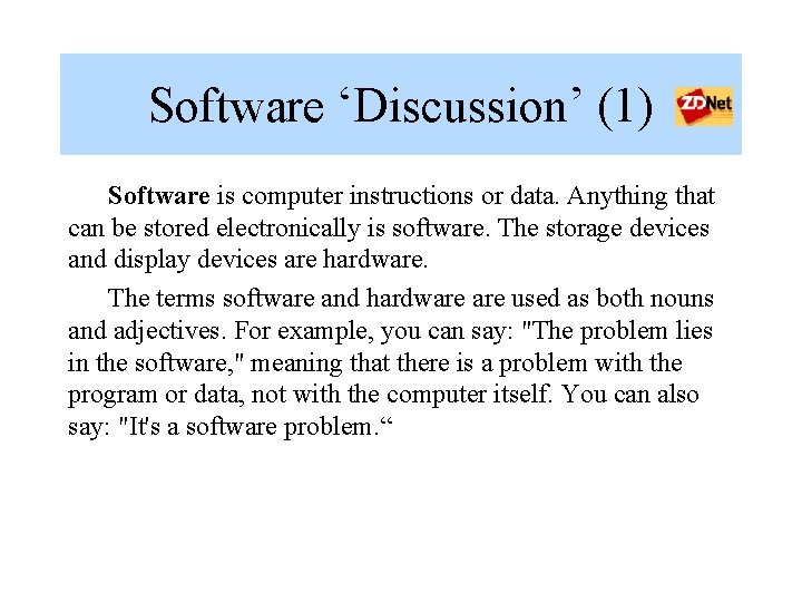 Software ‘Discussion’ (1) Software is computer instructions or data. Anything that can be stored