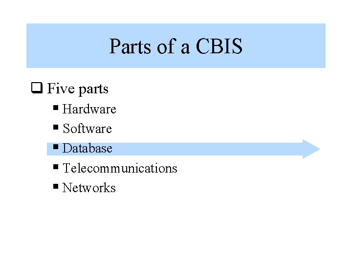 Parts of a CBIS q Five parts § Hardware § Software § Database §