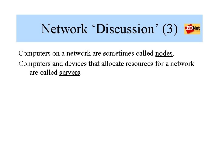 Network ‘Discussion’ (3) Computers on a network are sometimes called nodes. Computers and devices