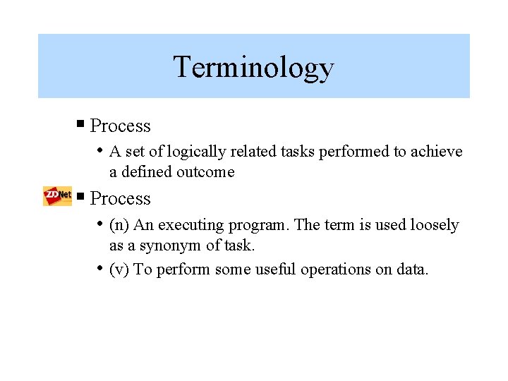 Terminology § Process • A set of logically related tasks performed to achieve a