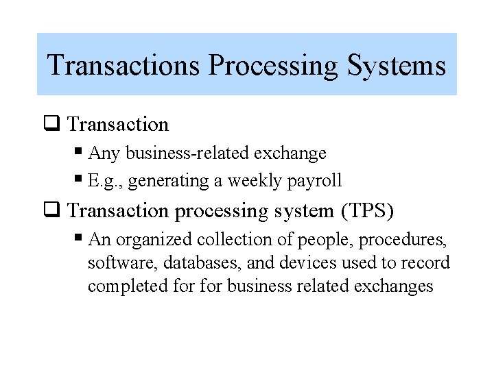 Transactions Processing Systems q Transaction § Any business-related exchange § E. g. , generating