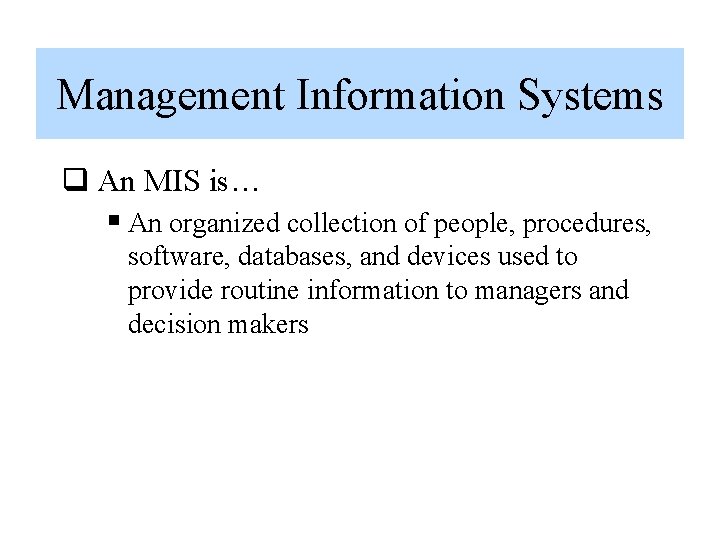 Management Information Systems q An MIS is… § An organized collection of people, procedures,