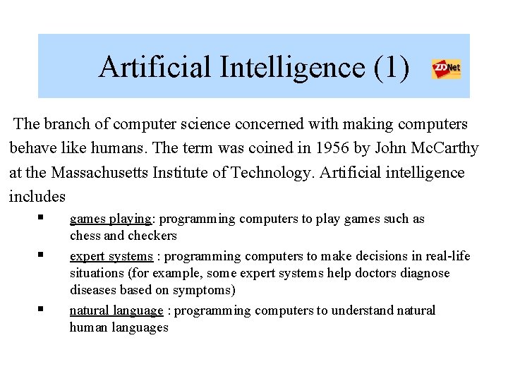 Artificial Intelligence (1) The branch of computer science concerned with making computers behave like