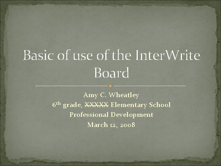 Basic of use of the Inter. Write Board 6 th Amy C. Wheatley grade,