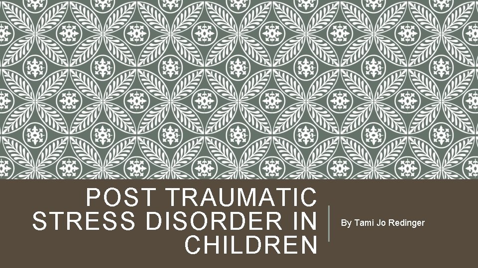 POST TRAUMATIC STRESS DISORDER IN CHILDREN By Tami Jo Redinger 
