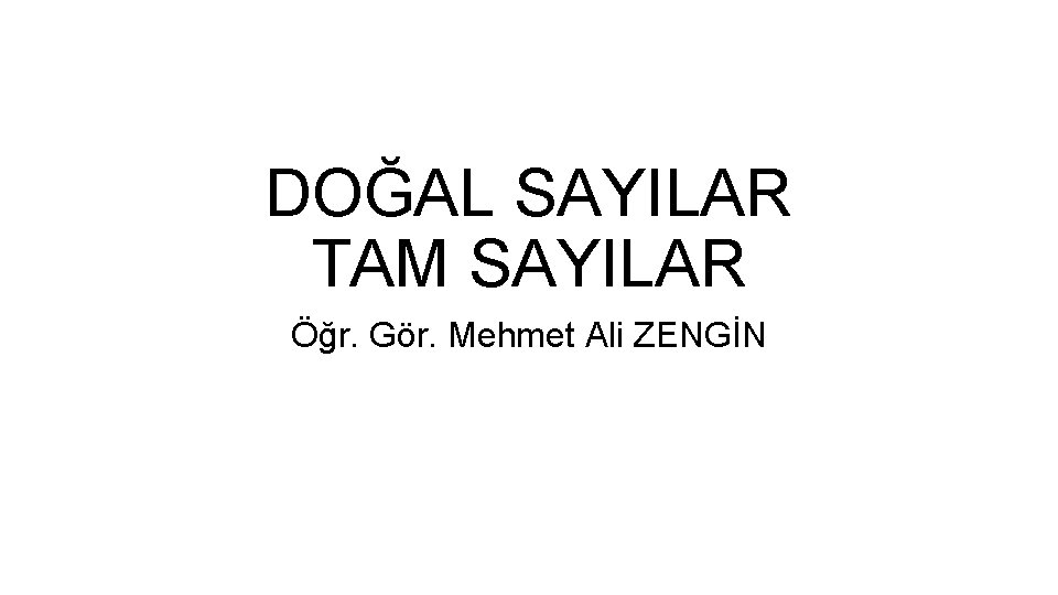 DOĞAL SAYILAR TAM SAYILAR Öğr. Gör. Mehmet Ali ZENGİN 