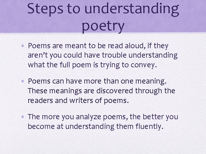 Steps to understanding poetry • Poems are meant to be read aloud, if they