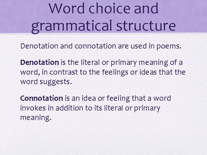 Word choice and grammatical structure Denotation and connotation are used in poems. Denotation is