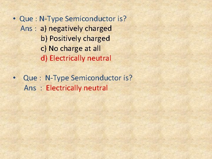  • Que : N-Type Semiconductor is? Ans : a) negatively charged b) Positively