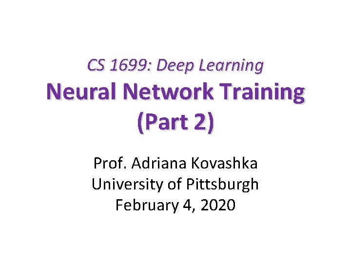 CS 1699: Deep Learning Neural Network Training (Part 2) Prof. Adriana Kovashka University of